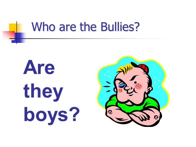 Who are the Bullies? Are they boys?